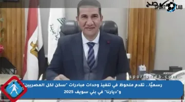 رسميًا.. تقدم ملحوظ في تنفيذ وحدات مبادرات “سكن لكل المصريين” و”ديارنا” في بني سويف 2025